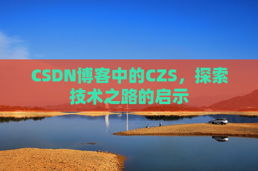 CSDN博客中的CZS，探索技术之路的启示